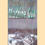 The Machine Gun: The Story of the Men and the Weapon That Changed the Face of War door Anthony Smith