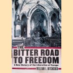 The Bitter Road to Freedom: A New History of the Liberation of Europe door William I. Hitchcock