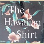 The Hawaiian Shirt: Its Art and History door H. Thomas Steele