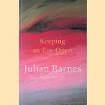 Keeping an Eye Open: Essays on Art door Julian Barnes