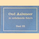 Oud Aalsmeer in onbekende foto's: deel 3 door Piet van der Meulen e.a.