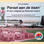Paraat aan de baan: 40 jaar veiligheid op Rotterdam Airport : de geschiedenis en ontwikkeling van de luchthaven Zestienhoven en van de luchthavenbrandweer door A. P. van Eijsden