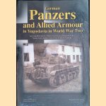 German Panzers and Allied Armour in Yugoslavia in World War Two: German Wehrmacht, Waffen-SS, Polizei and Italian Army, Soviet Army, British Army, Local Fighting Groups door Bojan Dimitrijevic e.a.