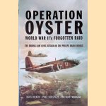 Operation Oyster: WW II's Forgotten Raid: The Daring Low Level Attack on the Philips Radio Works door Kees Rijken e.a.