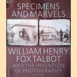 Specimens and Marvels: William Henry Fox Talbot and the Invention of Photography door William Henry Fox Talbot