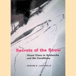 Secrets of the Snow: Visual Clues to Avalanche and Ski Conditions door Edward R. LaChapelle