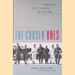 The Chosen Ones: Canada's Test Pilots In Action door Sean Rossiter