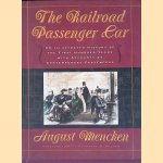 The Railroad Passenger Car: An Illustrated History of the First Hundred Years, with Accounts by Contemporary Passengers door August Mencken