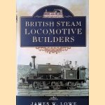 British Steam Locomotive Builders door James W. Lowe