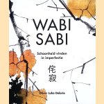 Wabi sabi: schoonheid vinden in imperfectie door Oliver Luke Delorie