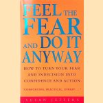Feel The Fear And Do It Anyway. How to Turn Your Fear and Indecision into Confidence door Susan Jeffers