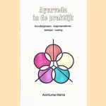 Ayurveda in de praktijk: Grondbeginselen, diagnosemethode, leefwijze, voeding door Anil Kumar Mehta