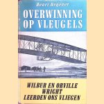 Overwinning op vleugels: Wilbur en Orville Wright leerden ons vliegen door Henri Hegener