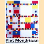Piet Mondriaan: De man die alles veranderde door Dorine Duyster e.a.