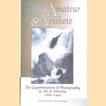 Between Amateur and Aesthete: The Legitimization of Photography as Art in America, 1880-1900 door Paul Spencer Sternberger
