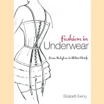 Fashion in Underwear: From Babylon to Bikini Briefs door Elizabeth Ewing