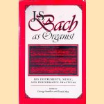 J.S. Bach as Organist: His Instruments, Music, and Performance Practices door George B. Stauffer e.a.