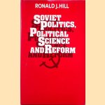 Soviet Politics, Political Science, and Reform door Ronald J. Hill