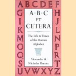 A B C Et Cetera: The Life & Times of the Roman Alphabet door Alexander Humez e.a.