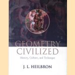 Geometry Civilized: History, Culture, and Technique door J.L. Heilbron