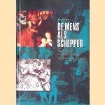 De mens als schepper: transformatie in de kunst en cultuur van de 19de en 20ste eeuw door Tine Sijm