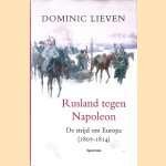 Rusland tegen Napoleon: De strijd om Europa (1807-1814) door Dominic Lieven