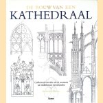 De bouw van een kathedraal. Geïllustreerd overzicht van de constructie van middeleeuwse meesterwerken door Malcolm Hislop