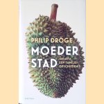 Moederstad: Jakarta, een familiegeschiedenis door Philip Dröge