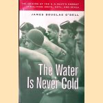 The Water Is Never Cold: The Origins of US Naval Combat Demolition, UST's, and SEALs door James Douglas O'Dell