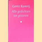 Alle gedichten tot gisteren door Gerrit Komrij