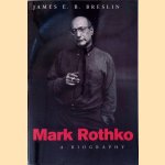 Mark Rothko: A Biography door James E. B. Breslin