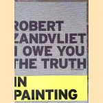 Robert Zandvliet: I Owe You the Truth in Painting door Louise Schouwenberg