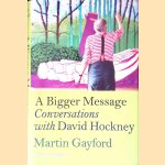 A Bigger Message: Conversations with David Hockney door Martin Gayford