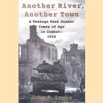 Another River, Another Town: A Teenage Tank Gunner Comes of Age in Combat, 1945 door John P. Irwin