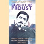 Gezicht op Proust: een inleiding op Marcel Proust en Op zoek naar de verloren tijd door Jacques Kruithof