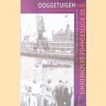 Ooggetuigen van de Rotterdamse geschiedenis in meer dan honderd reportages door Jan Oudenaarden