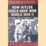 How Hitler Could Have Won World War II: The Fatal Errors That Led to Nazi Defeat door Bevin Alexander