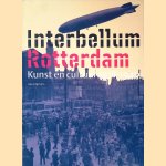 Interbellum Rotterdam: Kunst en cultuur 1918-1940 door Marlite Halbertsma e.a.