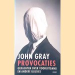 Provocaties: Gedachten over vooruitgang en andere illusies door John Gray