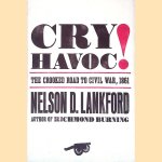 Cry Havoc!: The Crooked Road to Civil War, 1861 door Nelson D. Lankford