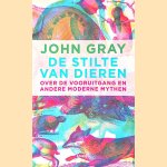 De stilte van dieren: Over de vooruitgang en andere moderne mythen door John Gray