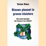Blauwe planeet in groene kluisters: wat wordt bedreigd: het klimaat of de vrijheid? door Václav Klaus