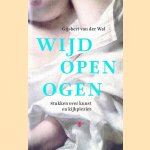 Wijd open ogen: Stukken over kunst en kijkplezier door Gijsbert van der Wal