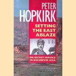 Setting the East Ablaze: On Secret Service in Bolshevik Asia door Peter Hopkirk