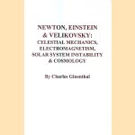Newton, Einstein, and Velikovsky: Celestial Mechanics, Electromagnetism, Solar System Instability & Cosmology door Charles Ginenthal e.a.