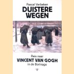 Duistere wegen: reis naar Vincent van Gogh in de Borinage door Pascal Verbeken