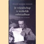Je vriendschap is werkelijk onbetaalbaar: Brieven aan Geert van Oorschot door Willem Frederik Hermans