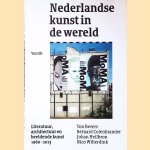 Nederlandse kunst in de wereld: Literatuur, architectuur en beeldende kunst 1980-2013 door Ton Bevers e.a.
