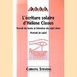 L'ecriture solaire d'Helene Cixous: Travail du texte et histoires du sujet dans: Portrait du soleil door Christa Stevens