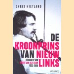 De kroonprins van Nieuw Links: Biografie van André van der Louw (1933-2005) door Chris Hietland
